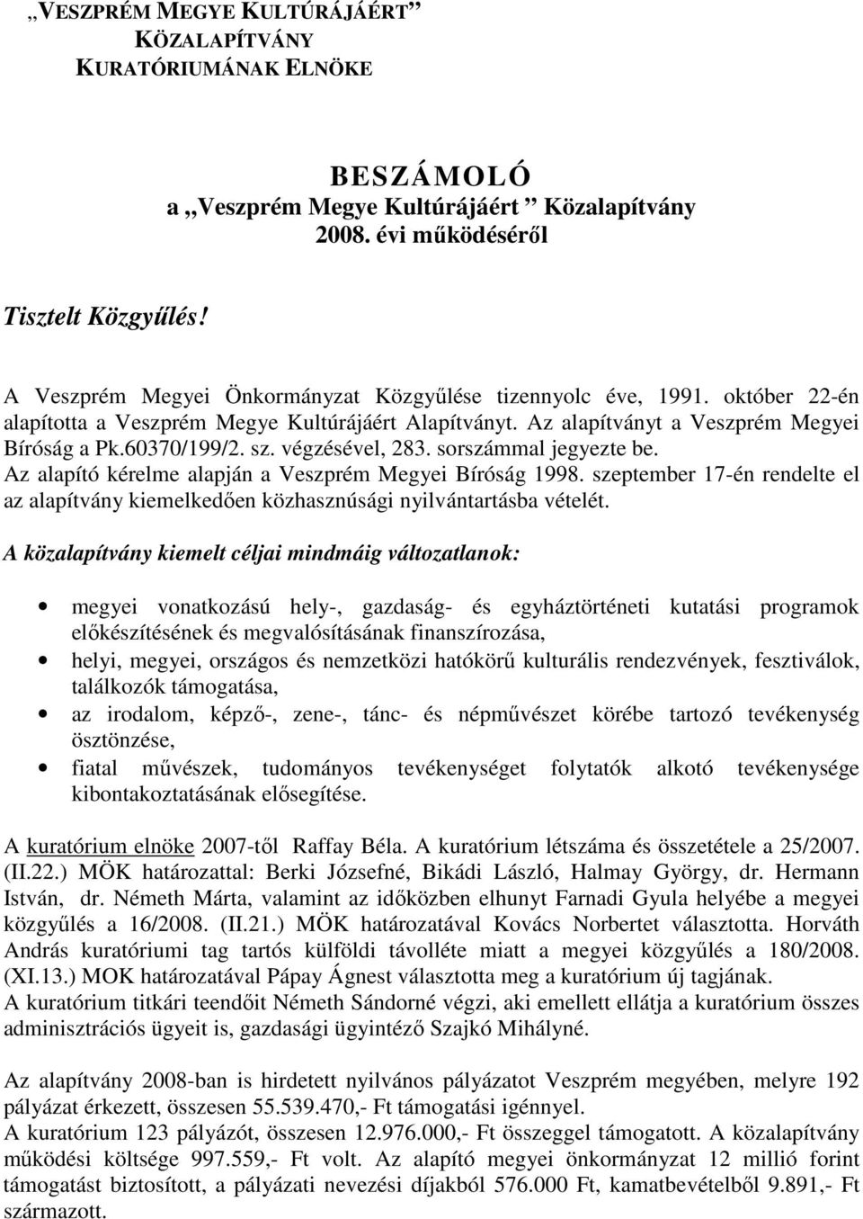 végzésével, 283. sorszámmal jegyezte be. Az alapító kérelme alapján a Veszprém Megyei Bíróság 1998. szeptember 17-én rendelte el az alapítvány kiemelkedően közhasznúsági nyilvántartásba vételét.