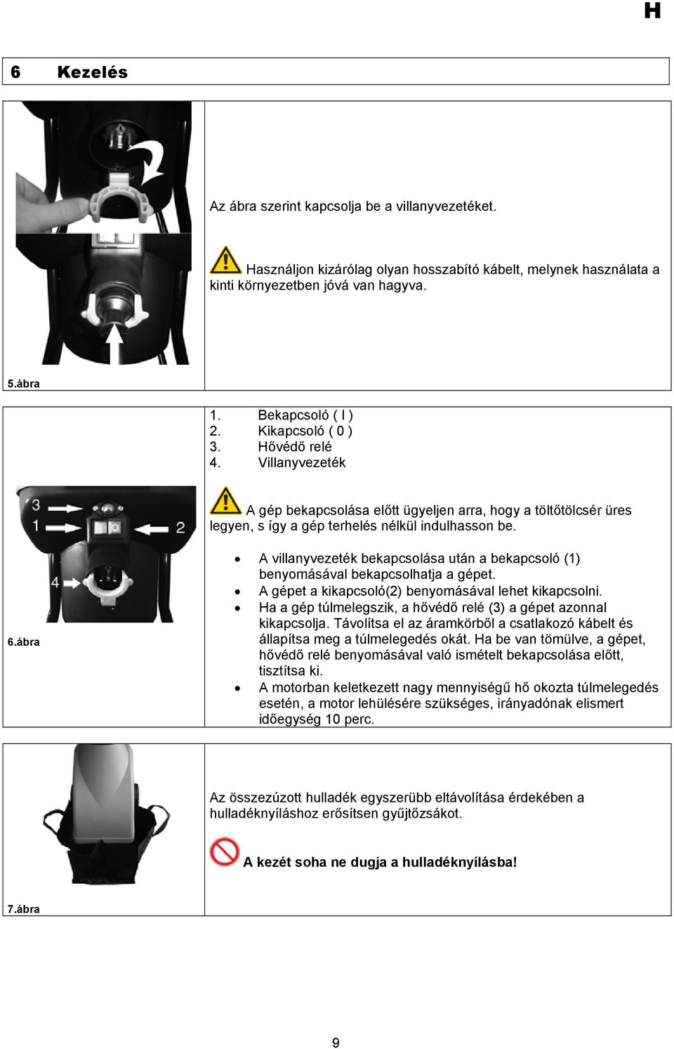 ábra A villanyvezeték bekapcsolása után a bekapcsoló (1) benyomásával bekapcsolhatja a gépet. A gépet a kikapcsoló(2) benyomásával lehet kikapcsolni.