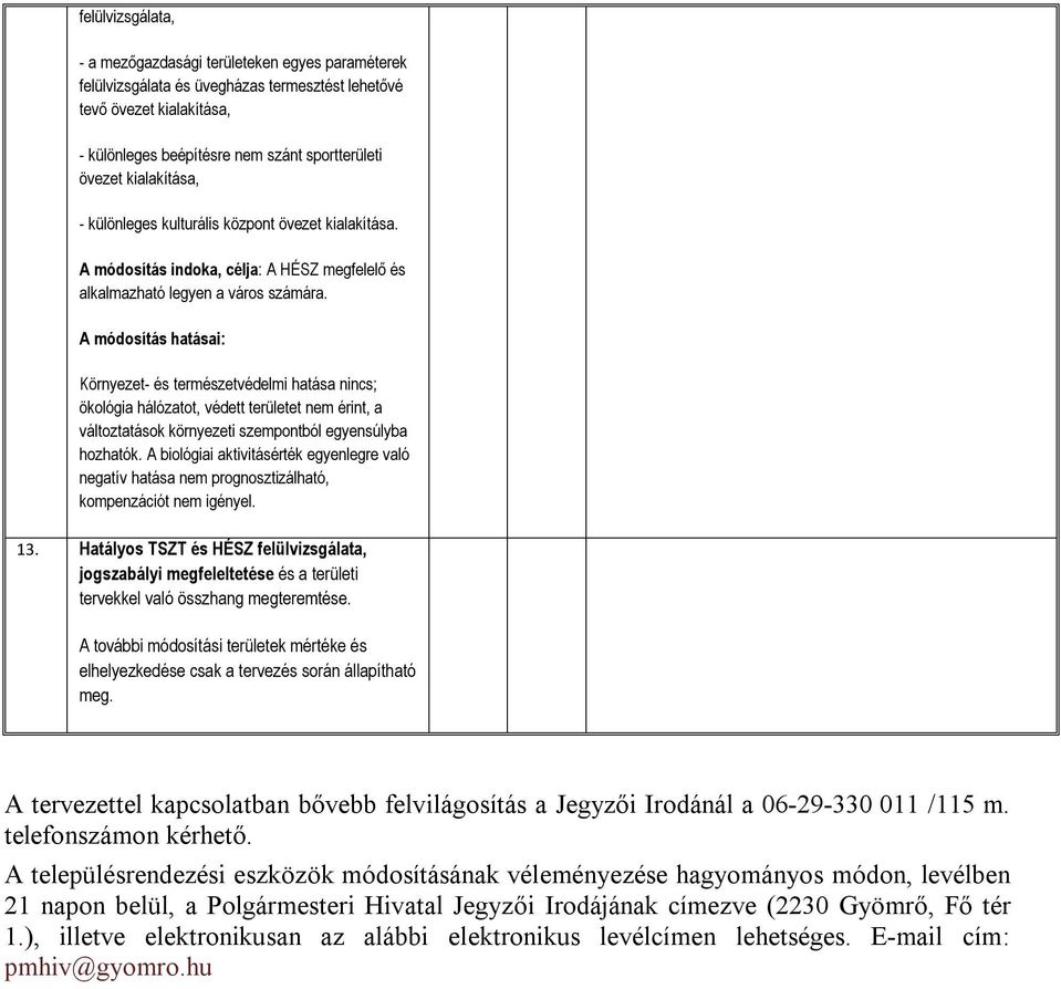 A módosítás hatásai: Környezet- és természetvédelmi hatása nincs; ökológia hálózatot, védett területet nem érint, a változtatások környezeti szempontból egyensúlyba hozhatók.