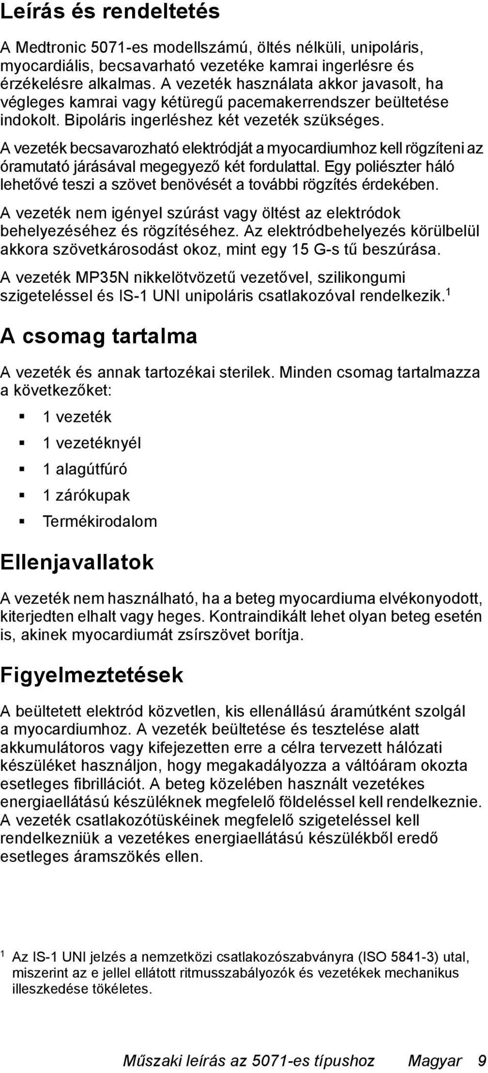 A vezeték becsavarozható elektródját a myocardiumhoz kell rögzíteni az óramutató járásával megegyező két fordulattal.