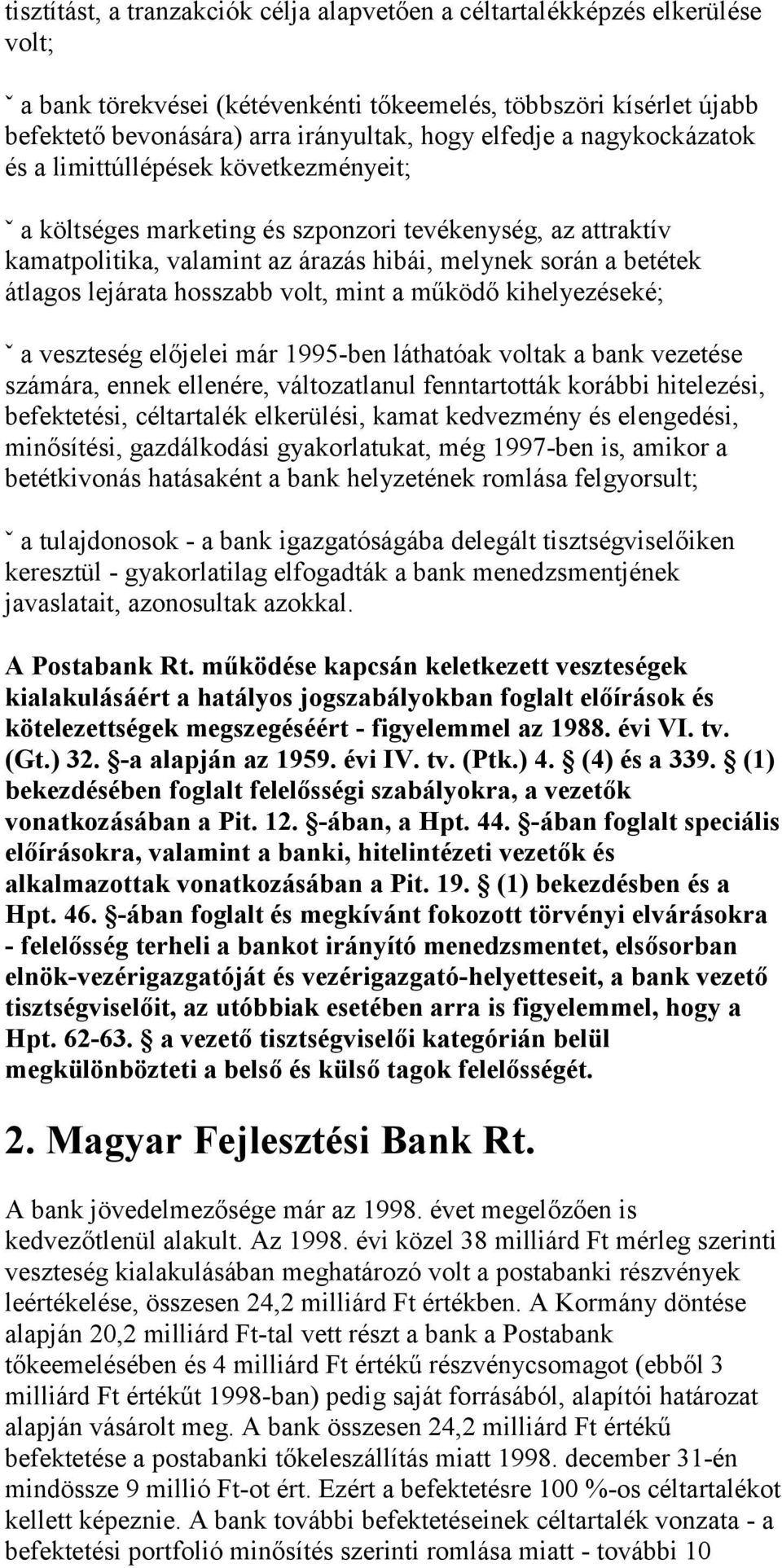 lejárata hosszabb volt, mint a működő kihelyezéseké; ˇ a veszteség előjelei már 1995-ben láthatóak voltak a bank vezetése számára, ennek ellenére, változatlanul fenntartották korábbi hitelezési,