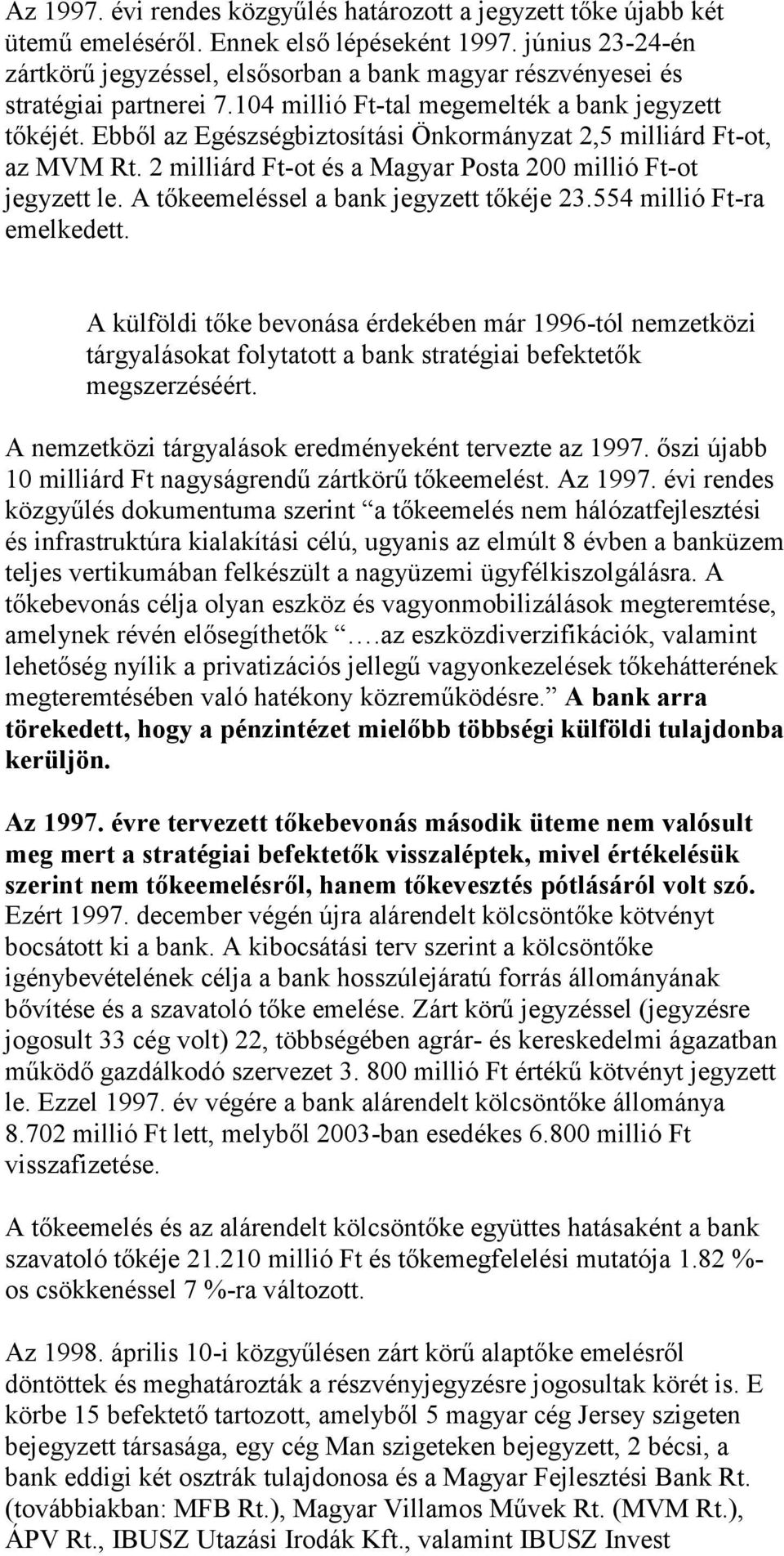 Ebből az Egészségbiztosítási Önkormányzat 2,5 milliárd Ft-ot, az MVM Rt. 2 milliárd Ft-ot és a Magyar Posta 200 millió Ft-ot jegyzett le. A tőkeemeléssel a bank jegyzett tőkéje 23.