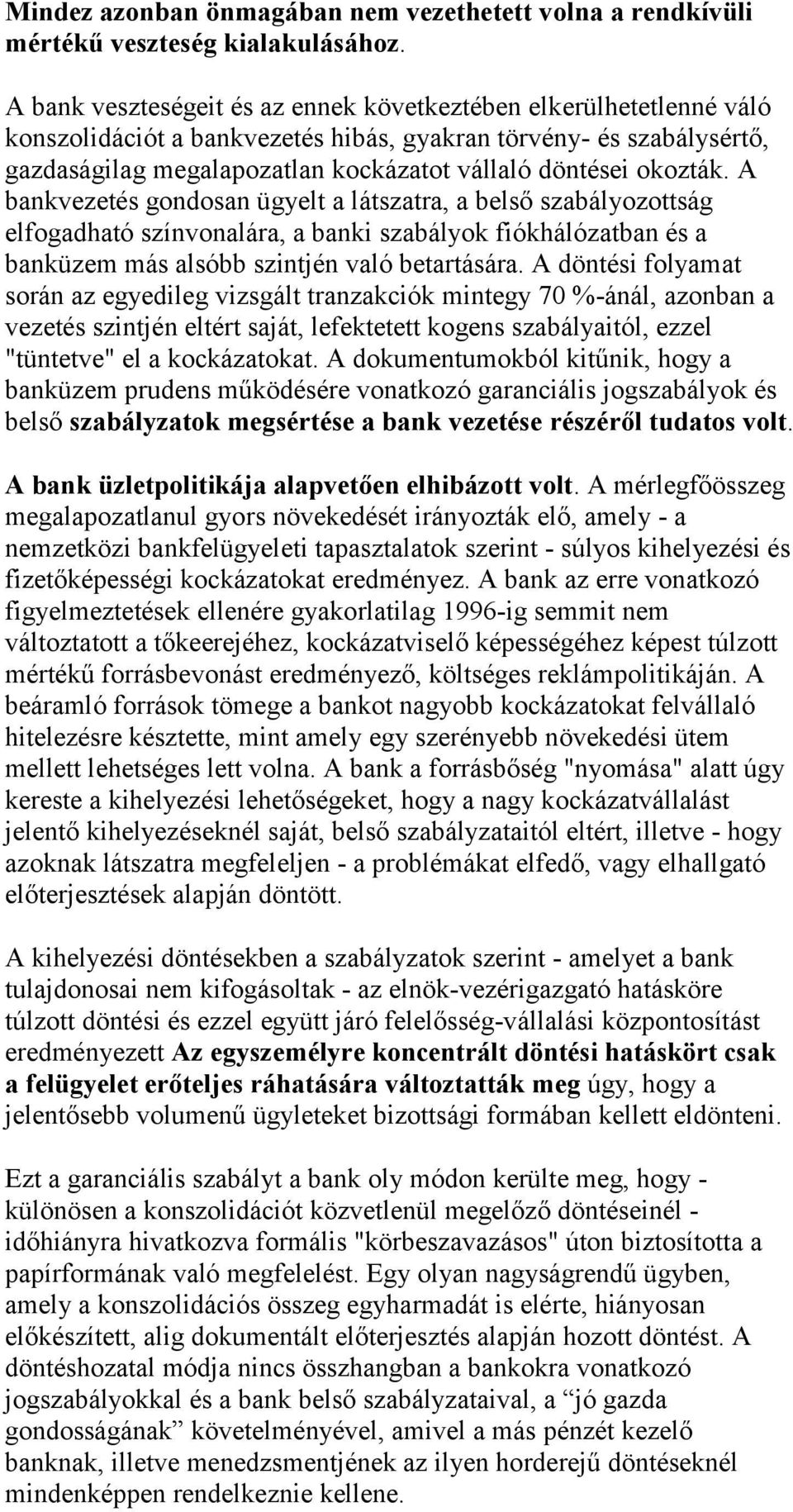 okozták. A bankvezetés gondosan ügyelt a látszatra, a belső szabályozottság elfogadható színvonalára, a banki szabályok fiókhálózatban és a banküzem más alsóbb szintjén való betartására.