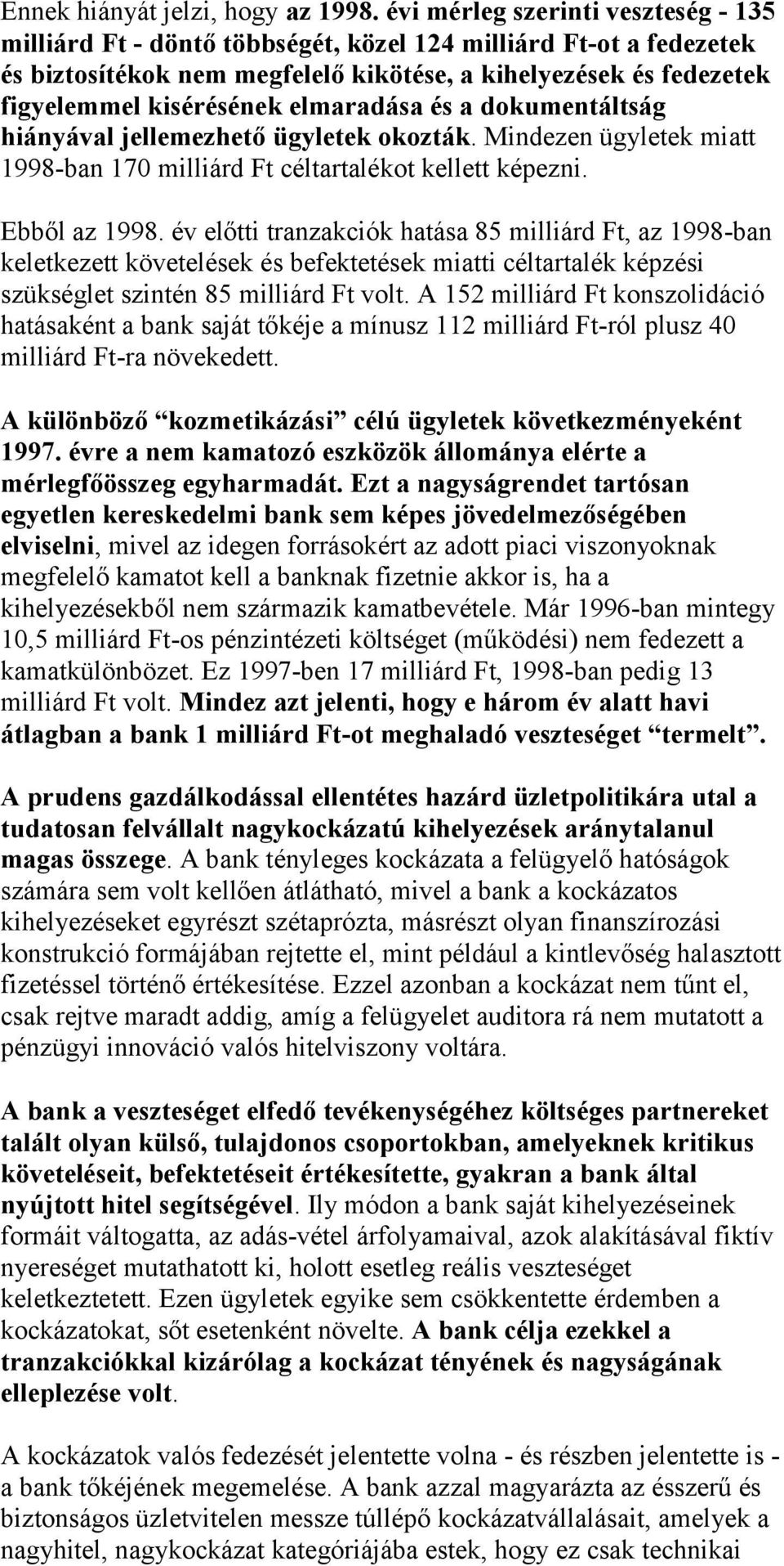 elmaradása és a dokumentáltság hiányával jellemezhető ügyletek okozták. Mindezen ügyletek miatt 1998-ban 170 milliárd Ft céltartalékot kellett képezni. Ebből az 1998.