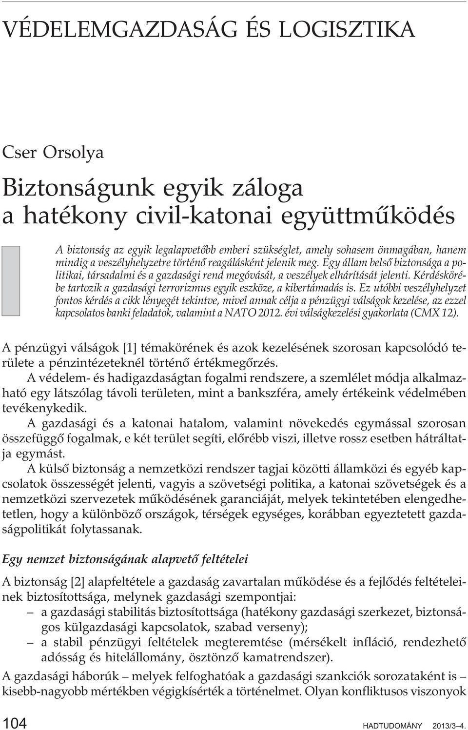 Kérdéskörébe tartozik a gazdasági terrorizmus egyik eszköze, a kibertámadás is.