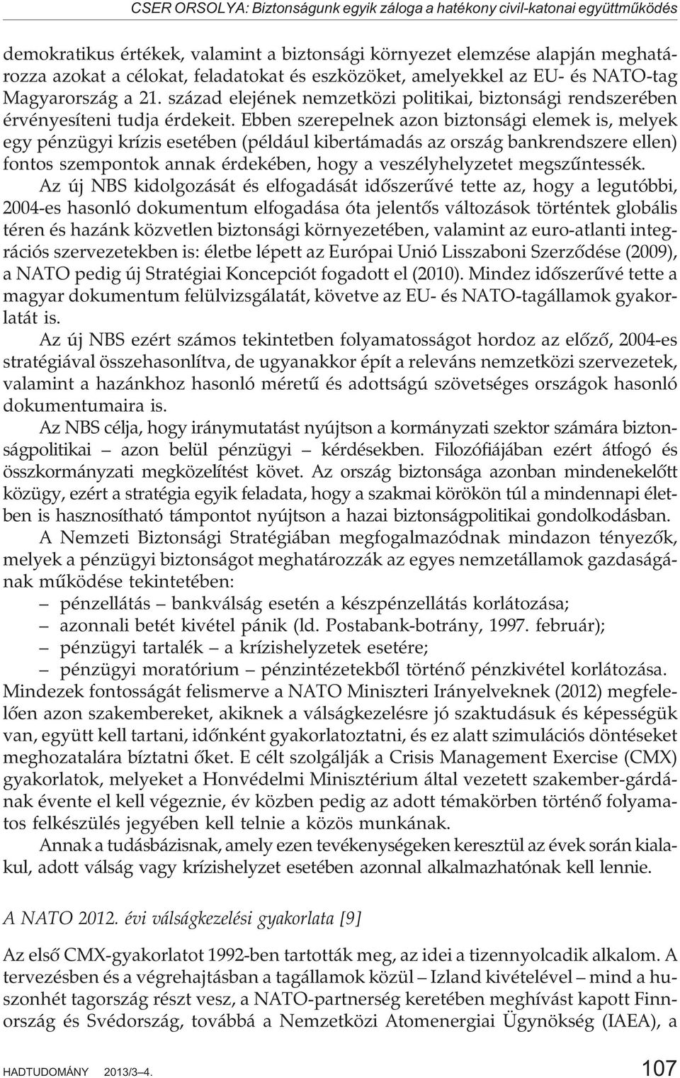 Ebben szerepelnek azon biztonsági elemek is, melyek egy pénzügyi krízis esetében (például kibertámadás az ország bankrendszere ellen) fontos szempontok annak érdekében, hogy a veszélyhelyzetet