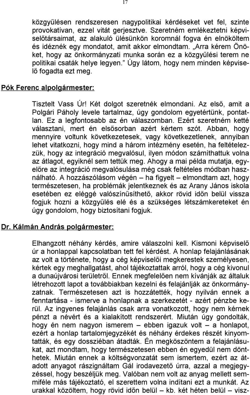 Arra kérem Önöket, hogy az önkormányzati munka során ez a közgyűlési terem ne politikai csaták helye legyen. Úgy látom, hogy nem minden képviselő fogadta ezt meg.