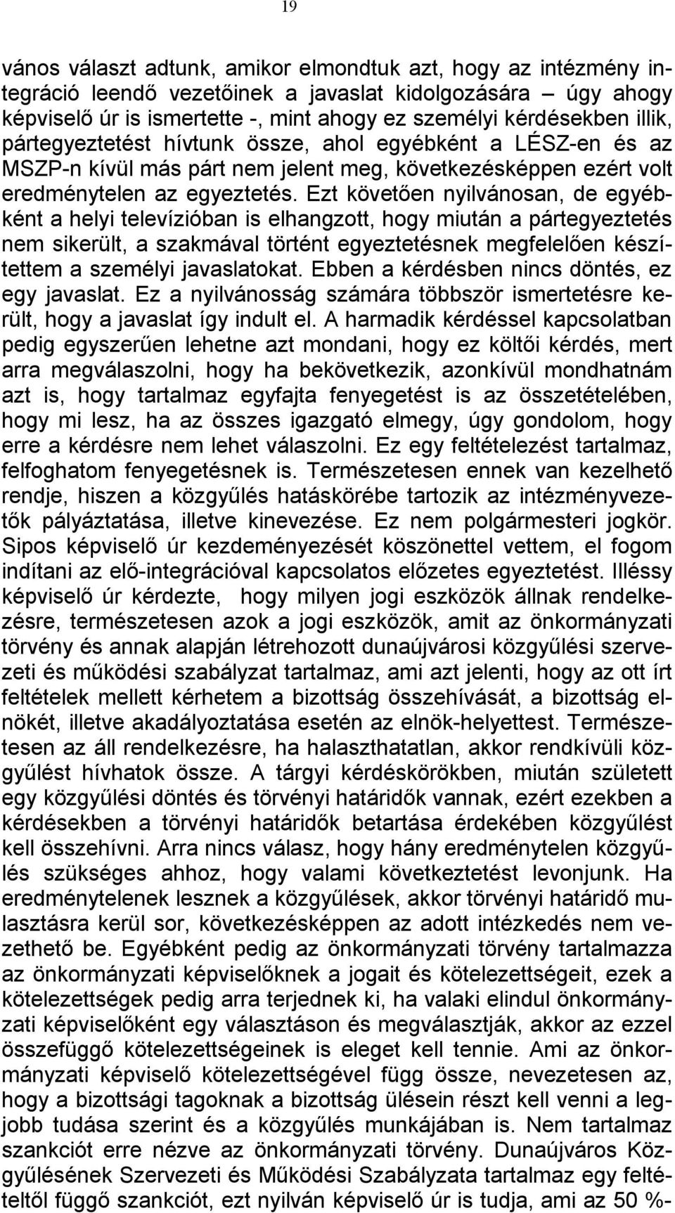 Ezt követően nyilvánosan, de egyébként a helyi televízióban is elhangzott, hogy miután a pártegyeztetés nem sikerült, a szakmával történt egyeztetésnek megfelelően készítettem a személyi javaslatokat.