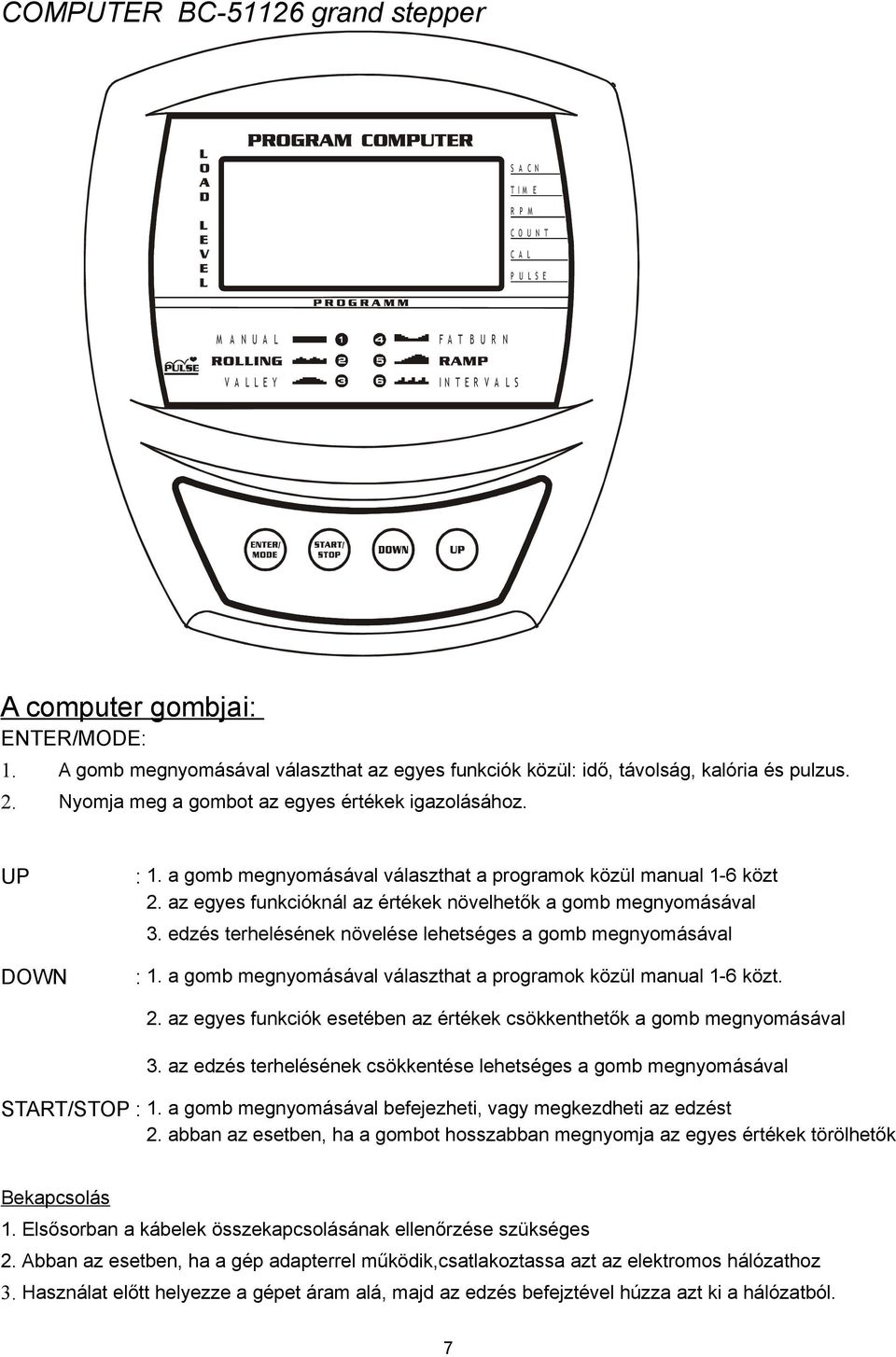 a gomb megnyomásával választhat a programok közül manual 1-6 közt 2. az egyes funkcióknál az értékek növelhetők a gomb megnyomásával 3. edzés terhelésének növelése lehetséges a gomb megnyomásával : 1.