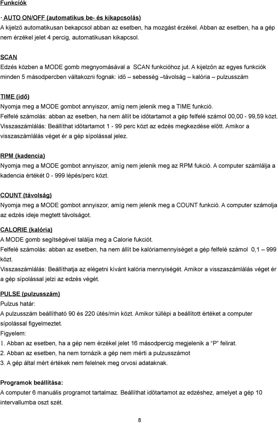 A kijelzőn az egyes funkciók minden 5 másodpercben váltakozni fognak: idő sebesség távolság kalória pulzusszám TIME (idő) Nyomja meg a MODE gombot annyiszor, amíg nem jelenik meg a TIME funkció.