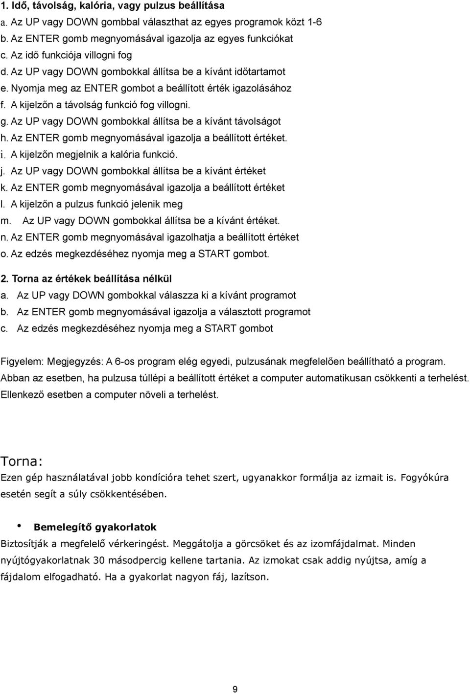 g. Az UP vagy DOWN gombokkal állítsa be a kívánt távolságot h. Az ENTER gomb megnyomásával igazolja a beállított értéket. i. A kijelzőn megjelnik a kalória funkció. j.