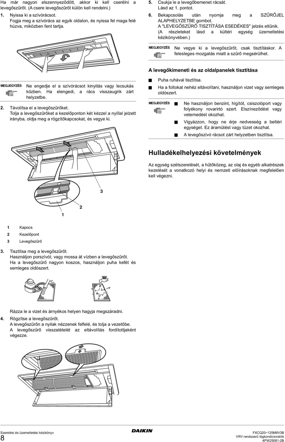 . Bekapcsolás után nyomja meg a SZŰRŐJEL ALAPHELYZETBE gombot. A "LEVEGŐSZŰRŐ TISZTÍTÁSA ESEDÉKES" jelzés eltűnik. (A részleteket lásd a kültéri egység üzemeltetési kézikönyvében.