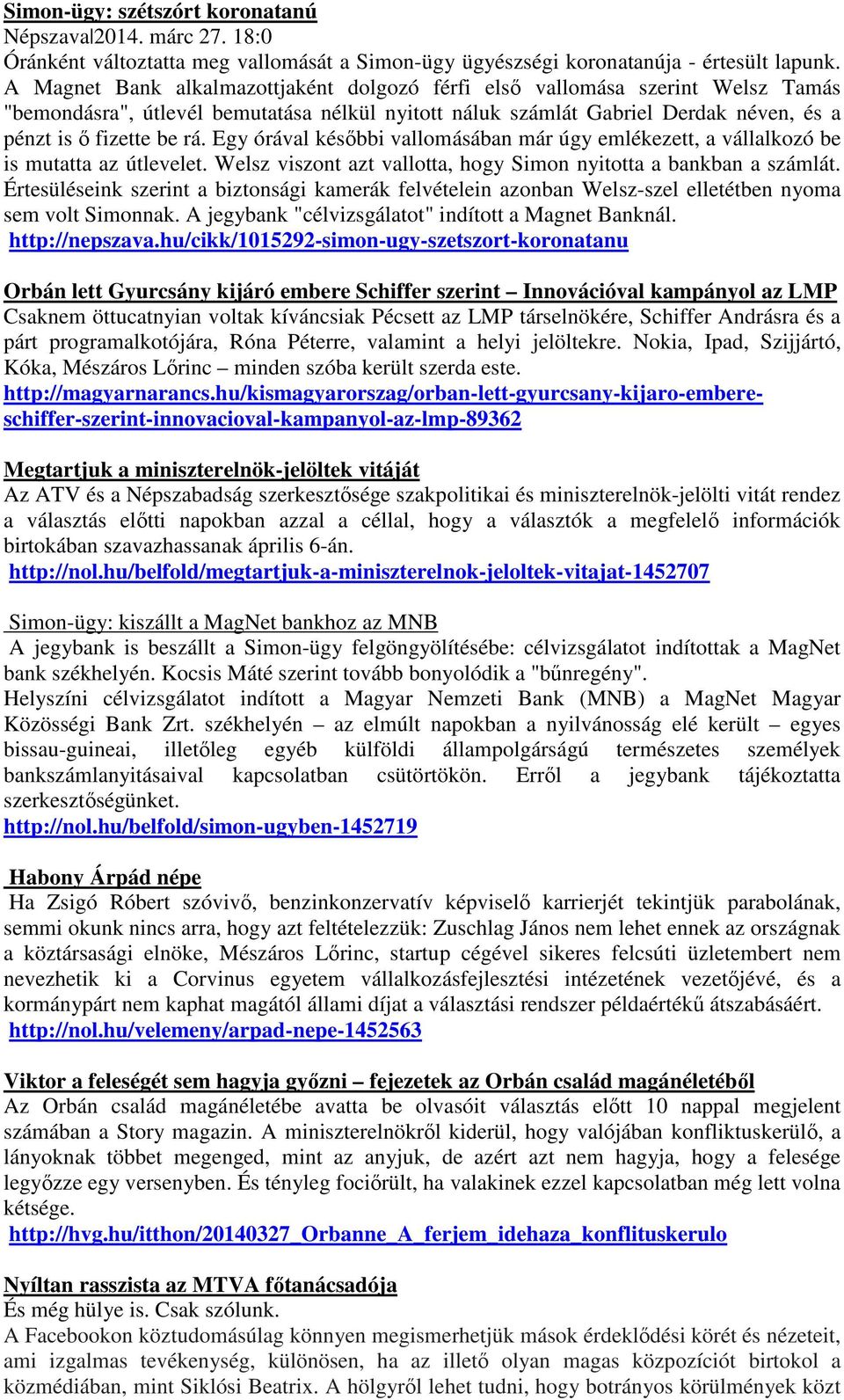 Egy órával későbbi vallomásában már úgy emlékezett, a vállalkozó be is mutatta az útlevelet. Welsz viszont azt vallotta, hogy Simon nyitotta a bankban a számlát.