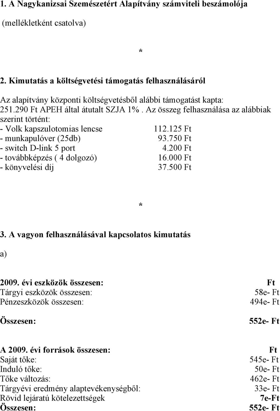 Az összeg felhasználása az alábbiak szerint történt: - Volk kapszulotomias lencse 112.125 Ft - munkapulóver (25db) 93.750 Ft - switch D-link 5 port 4.200 Ft - továbbképzés ( 4 dolgozó) 16.