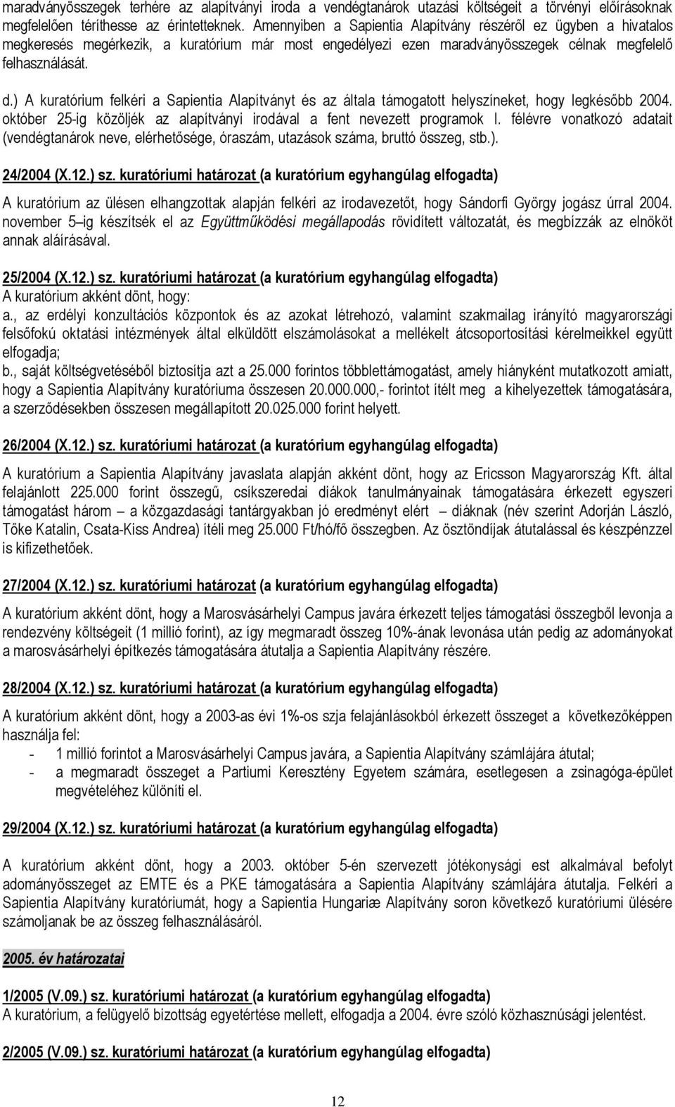 ) A kuratórium felkéri a Sapientia Alapítványt és az általa támogatott helyszíneket, hogy legkésıbb 2004. október 25-ig közöljék az alapítványi irodával a fent nevezett programok I.