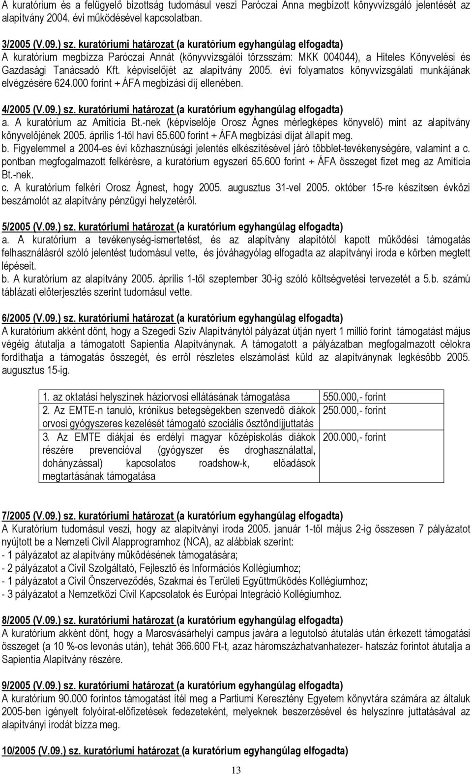 képviselıjét az alapítvány 2005. évi folyamatos könyvvizsgálati munkájának elvégzésére 624.000 forint + ÁFA megbízási díj ellenében. 4/2005 (V.09.) sz.