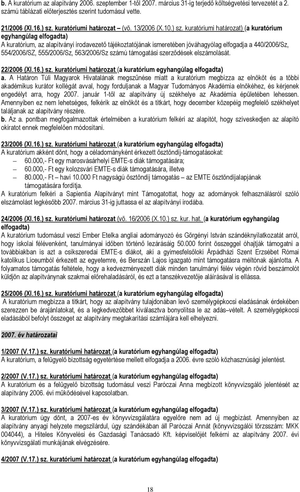 kuratóriumi határozat) (a kuratórium egyhangúlag elfogadta) A kuratórium, az alapítványi irodavezetı tájékoztatójának ismeretében jóváhagyólag elfogadja a 440/2006/Sz, 554/2006/SZ, 555/2006/Sz,