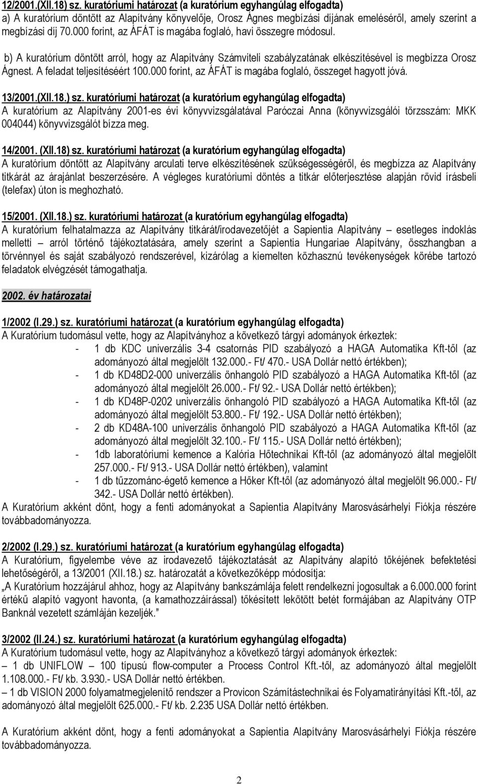 000 forint, az ÁFÁT is magába foglaló, havi összegre módosul. b) A kuratórium döntött arról, hogy az Alapítvány Számviteli szabályzatának elkészítésével is megbízza Orosz Ágnest.