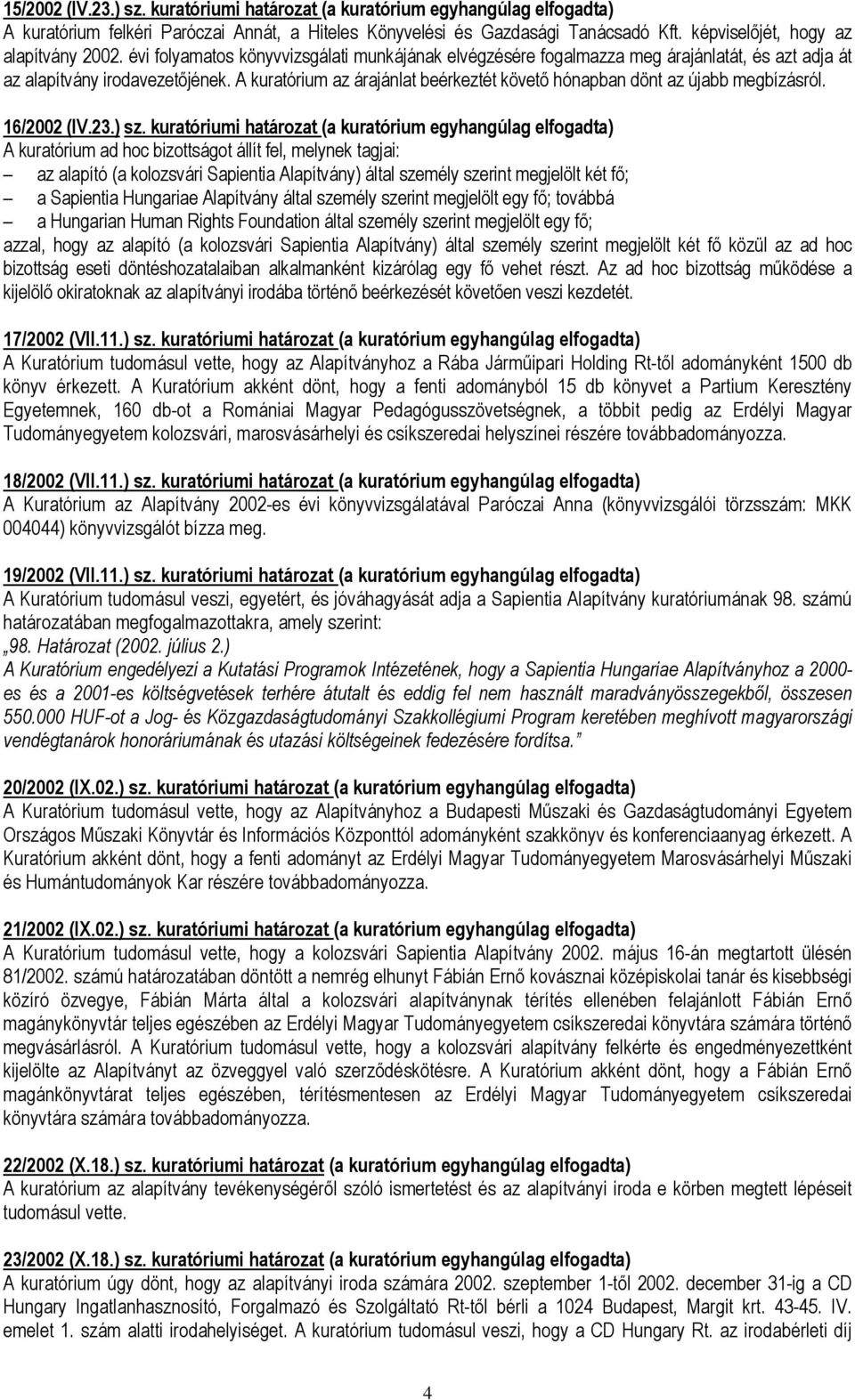 A kuratórium az árajánlat beérkeztét követı hónapban dönt az újabb megbízásról. 16/2002 (IV.23.) sz.