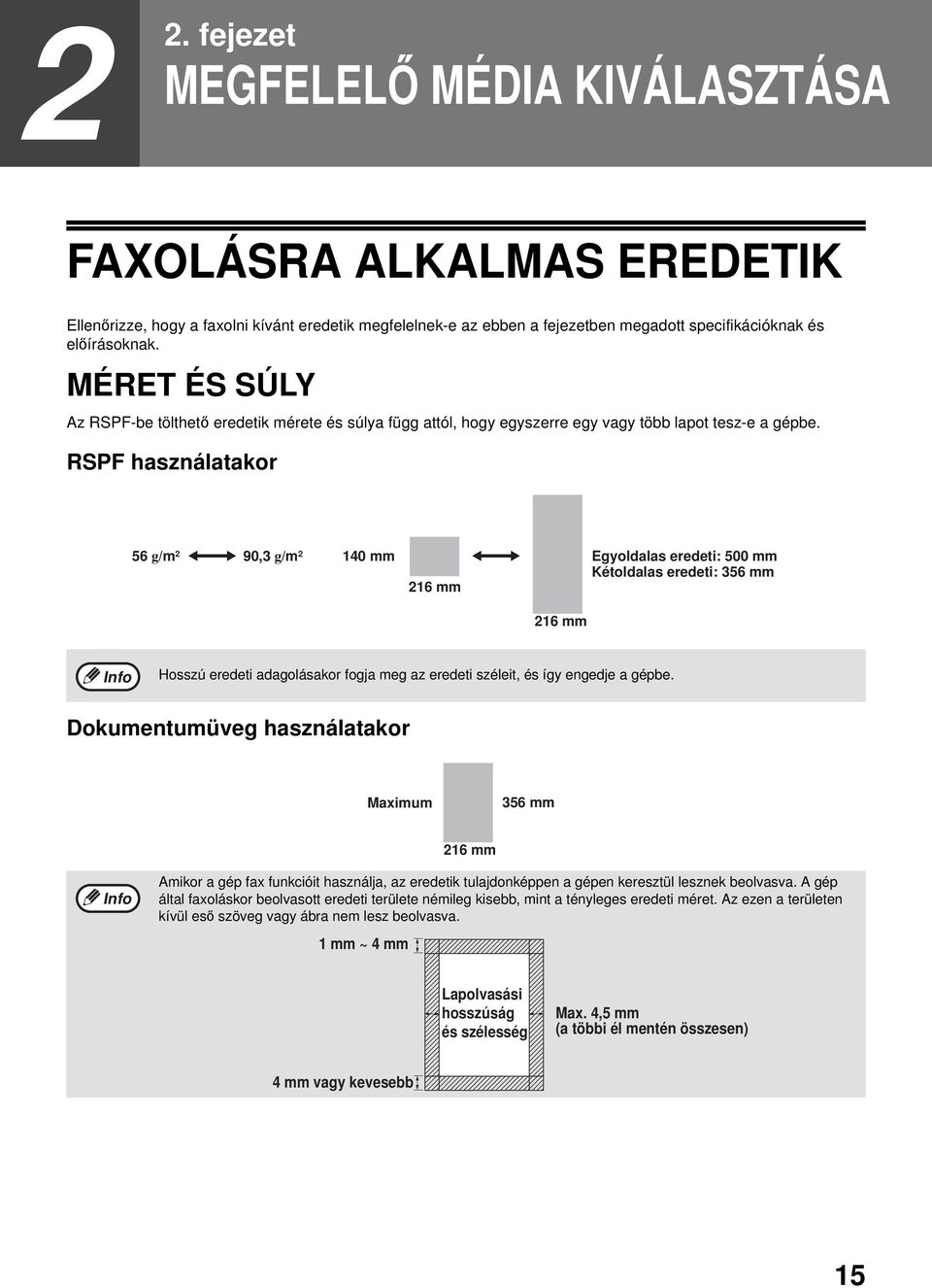 RSPF használatakor 56 g/m 90, g/m 40 mm 6 mm Egyoldalas eredeti: 500 mm Kétoldalas eredeti: 56 mm 6 mm Info Hosszú eredeti adagolásakor fogja meg az eredeti széleit, és így engedje a gépbe.