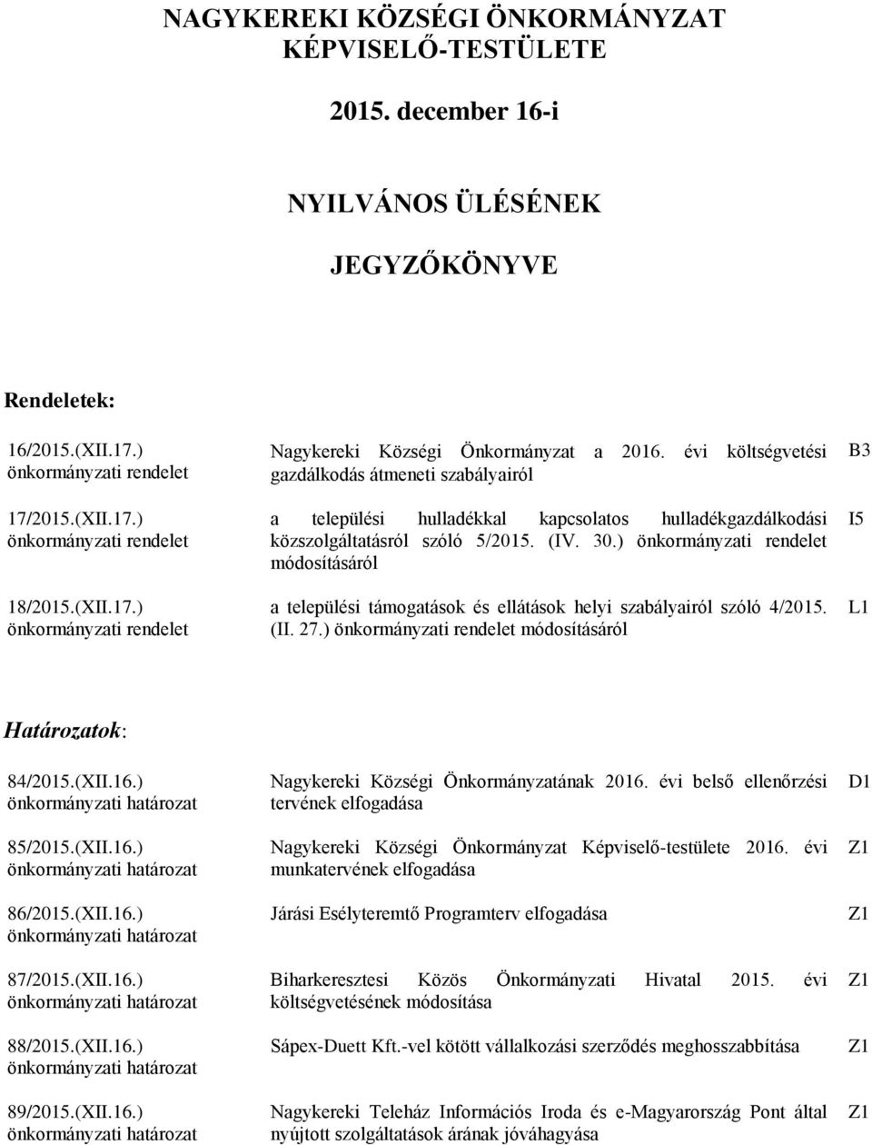 évi költségvetési gazdálkodás átmeneti szabályairól a települési hulladékkal kapcsolatos hulladékgazdálkodási közszolgáltatásról szóló 5/2015. (IV. 30.