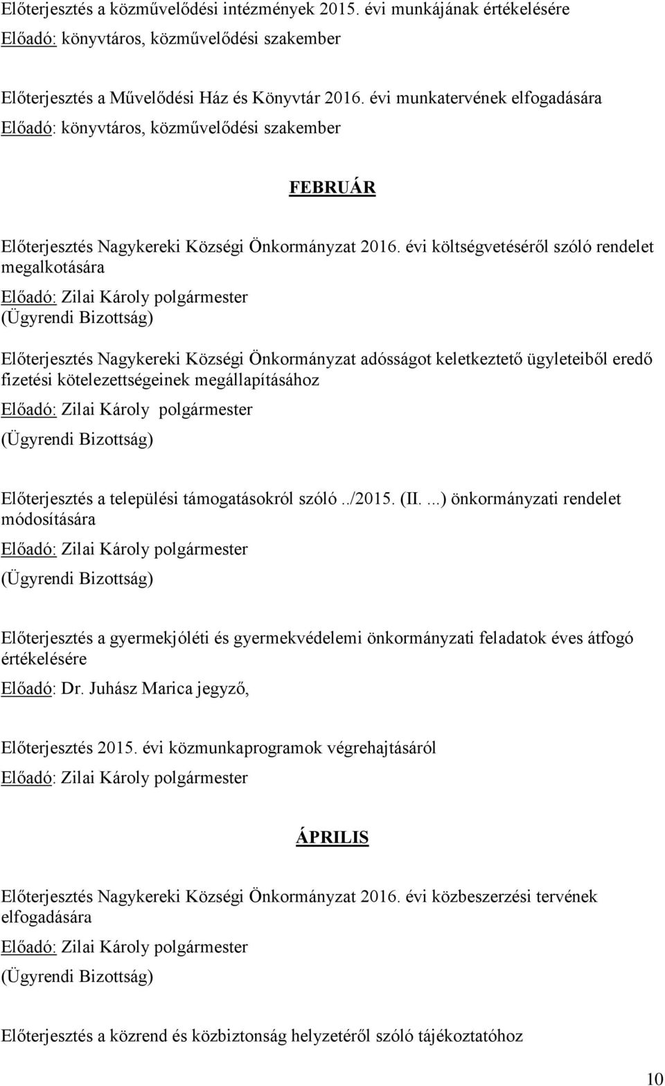 évi költségvetéséről szóló rendelet megalkotására Előterjesztés Nagykereki Községi Önkormányzat adósságot keletkeztető ügyleteiből eredő fizetési kötelezettségeinek megállapításához Előterjesztés a