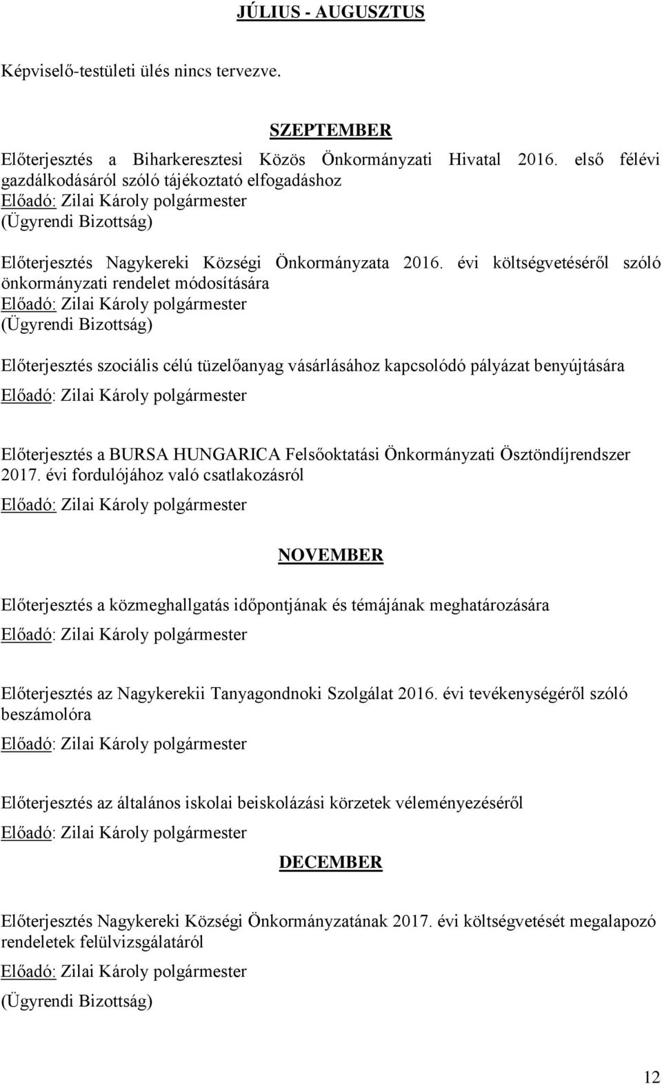 évi költségvetéséről szóló önkormányzati rendelet módosítására Előterjesztés szociális célú tüzelőanyag vásárlásához kapcsolódó pályázat benyújtására Előterjesztés a BURSA HUNGARICA Felsőoktatási