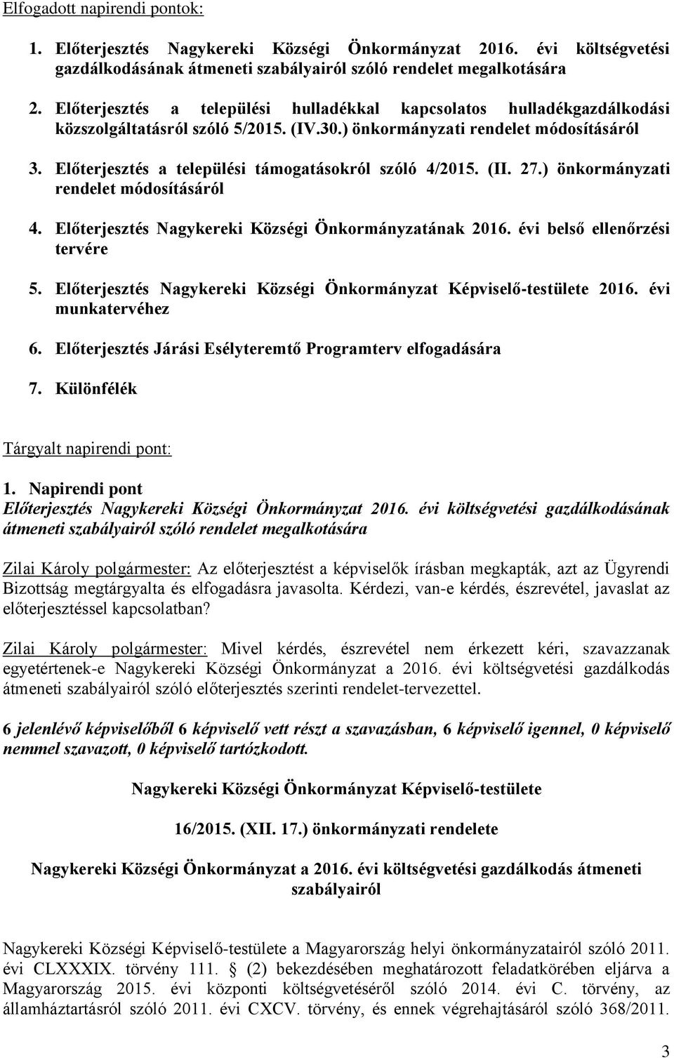 Előterjesztés a települési támogatásokról szóló 4/2015. (II. 27.) önkormányzati rendelet módosításáról 4. Előterjesztés Nagykereki Községi Önkormányzatának 2016. évi belső ellenőrzési tervére 5.