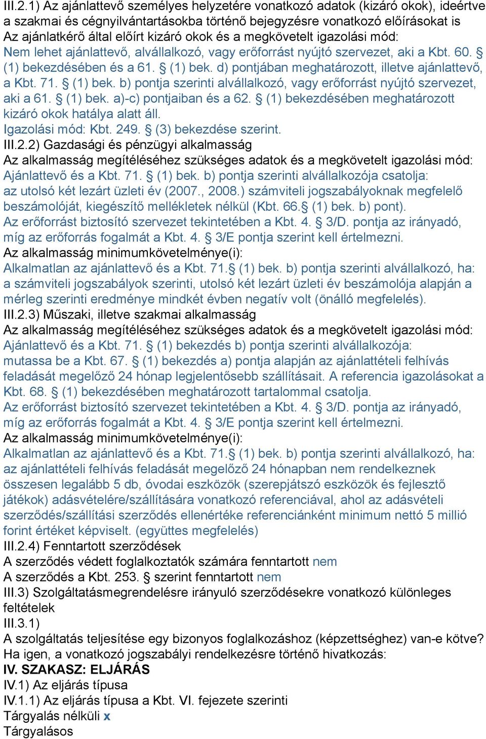 és a megkövetelt igazolási mód: Nem lehet ajánlattevő, alvállalkozó, vagy erőforrást nyújtó szervezet, aki a Kbt. 60. (1) bekezdésében és a 61. (1) bek. d) pontjában meghatározott, illetve ajánlattevő, a Kbt.