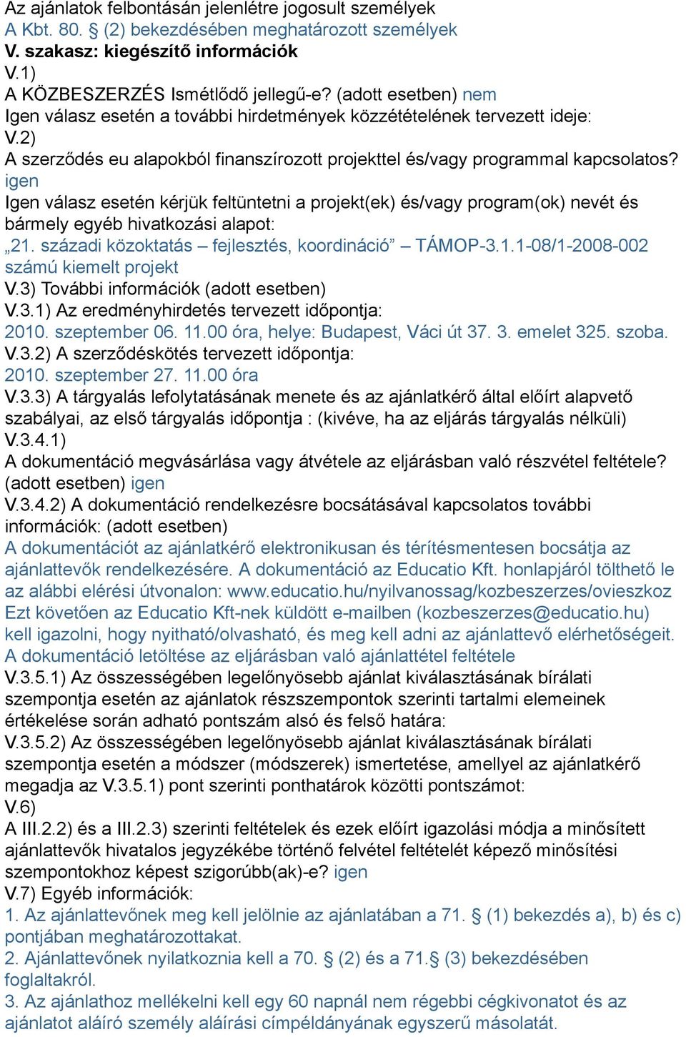 igen Igen válasz esetén kérjük feltüntetni a projekt(ek) és/vagy program(ok) nevét és bármely egyéb hivatkozási alapot: 21. századi közoktatás fejlesztés, koordináció TÁMOP-3.1.1-08/1-2008-002 számú kiemelt projekt V.