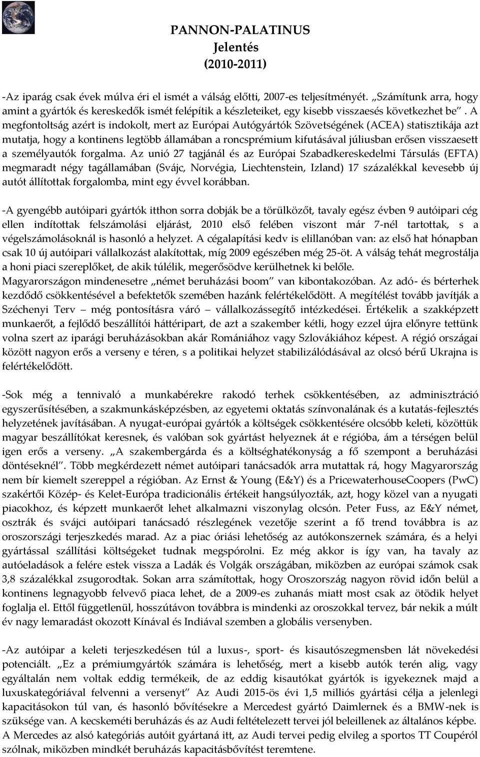 A megfontolts{g azért is indokolt, mert az Európai Autógy{rtók Szövetségének (ACEA) statisztik{ja azt mutatja, hogy a kontinens legtöbb {llam{ban a roncsprémium kifut{s{val júliusban erősen