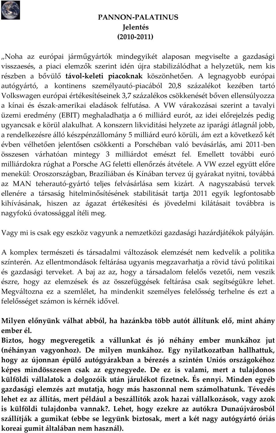 A legnagyobb európai autógy{rtó, a kontinens személyautó-piac{ból 20,8 sz{zalékot kezében tartó Volkswagen európai értékesítéseinek 3,7 sz{zalékos csökkenését bőven ellensúlyozza a kínai és