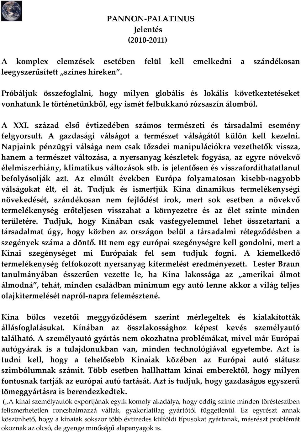 sz{zad első évtizedében sz{mos természeti és t{rsadalmi esemény felgyorsult. A gazdas{gi v{ls{got a természet v{ls{g{tól külön kell kezelni.