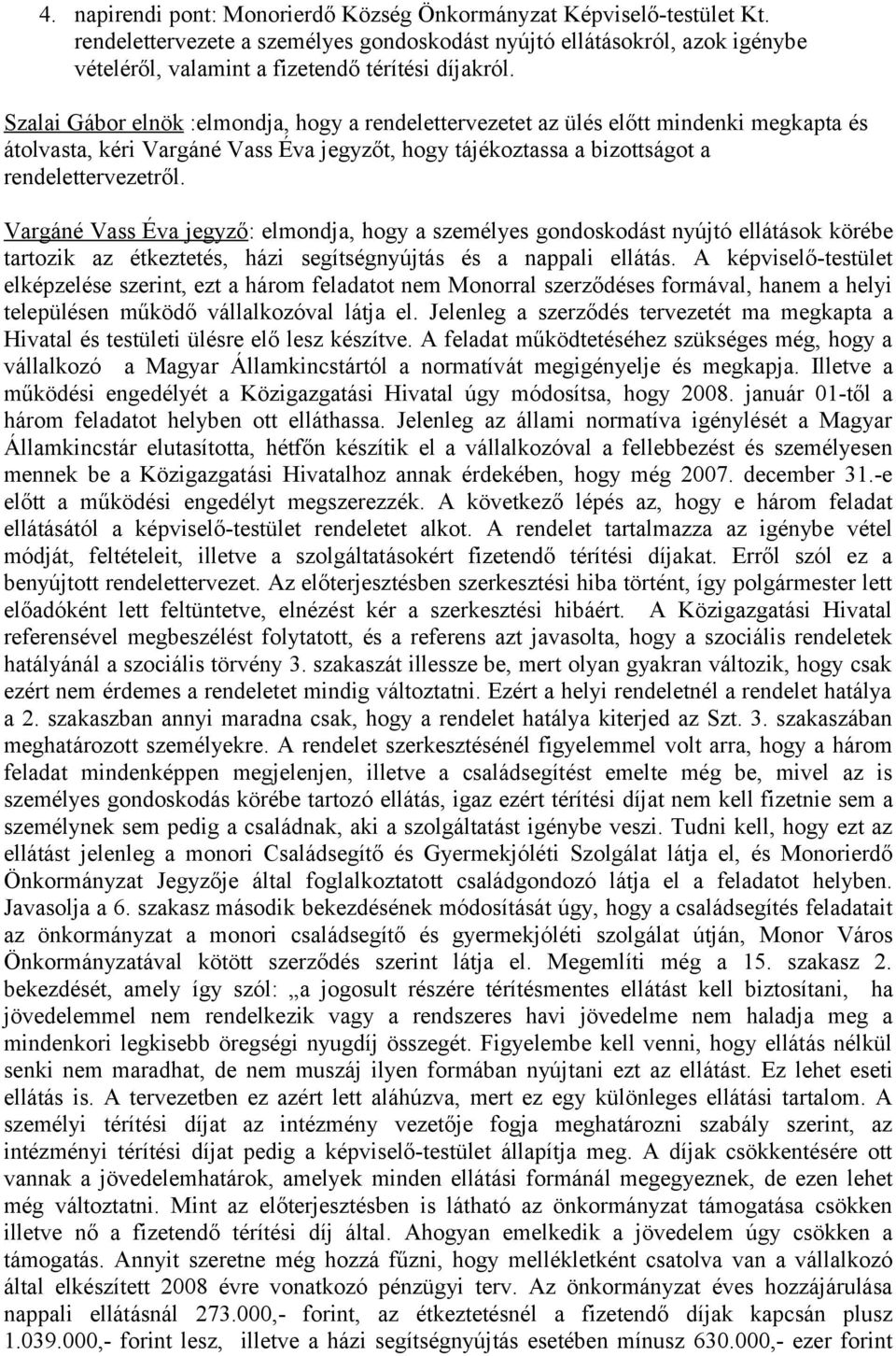 Vargáné Vass Éva jegyző: elmondja, hogy a személyes gondoskodást nyújtó ellátások körébe tartozik az étkeztetés, házi segítségnyújtás és a nappali ellátás.