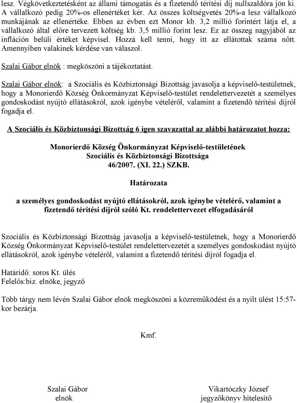 3,5 millió forint lesz. Ez az összeg nagyjából az infláción belüli értéket képvisel. Hozzá kell tenni, hogy itt az ellátottak száma nőtt. Amennyiben valakinek kérdése van válaszol.