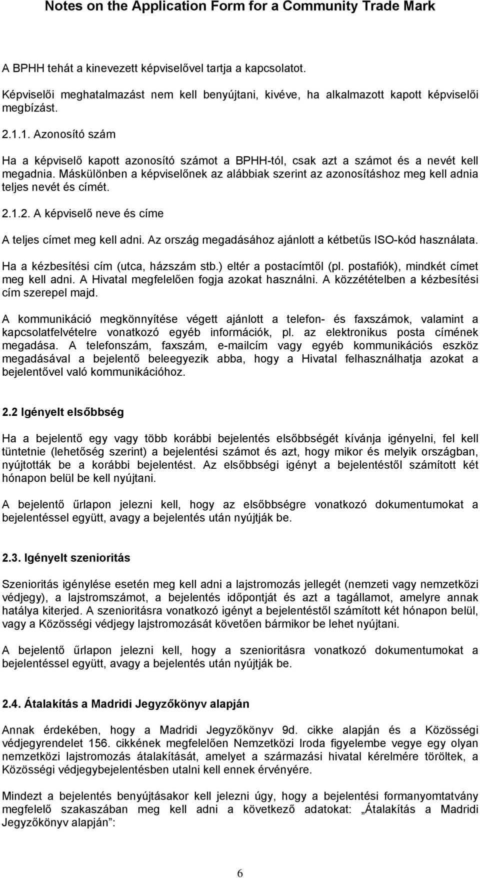 Máskülönben a képviselőnek az alábbiak szerint az azonosításhoz meg kell adnia teljes nevét és címét. 2.1.2. A képviselő neve és címe A teljes címet meg kell adni.