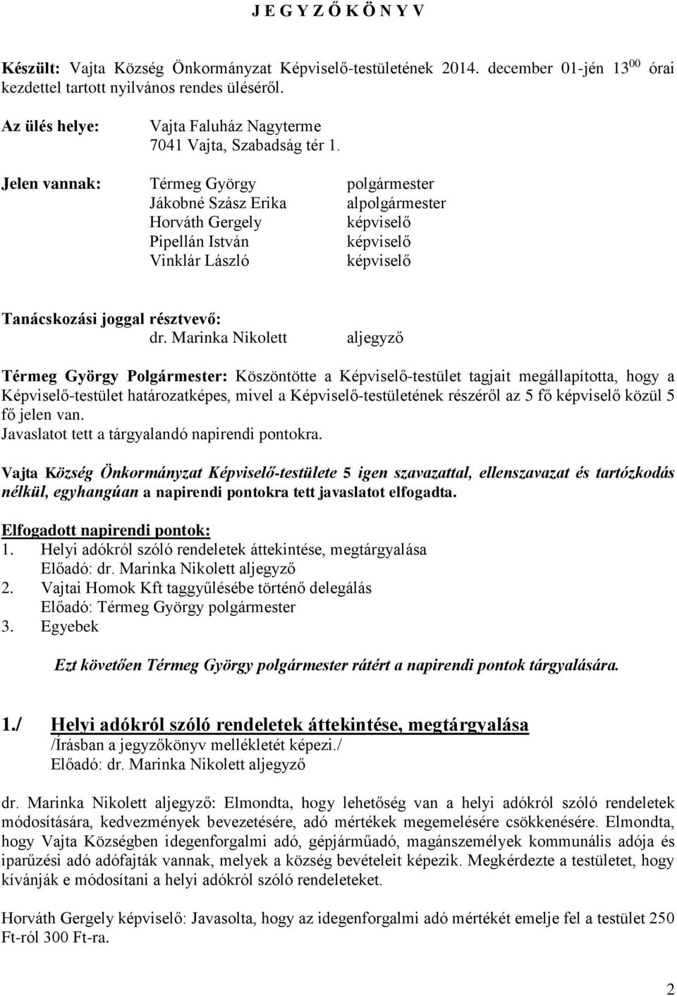 Jelen vannak: Térmeg György polgármester Jákobné Szász Erika alpolgármester Horváth Gergely képviselő Pipellán István képviselő Vinklár László képviselő Tanácskozási joggal résztvevő: dr.