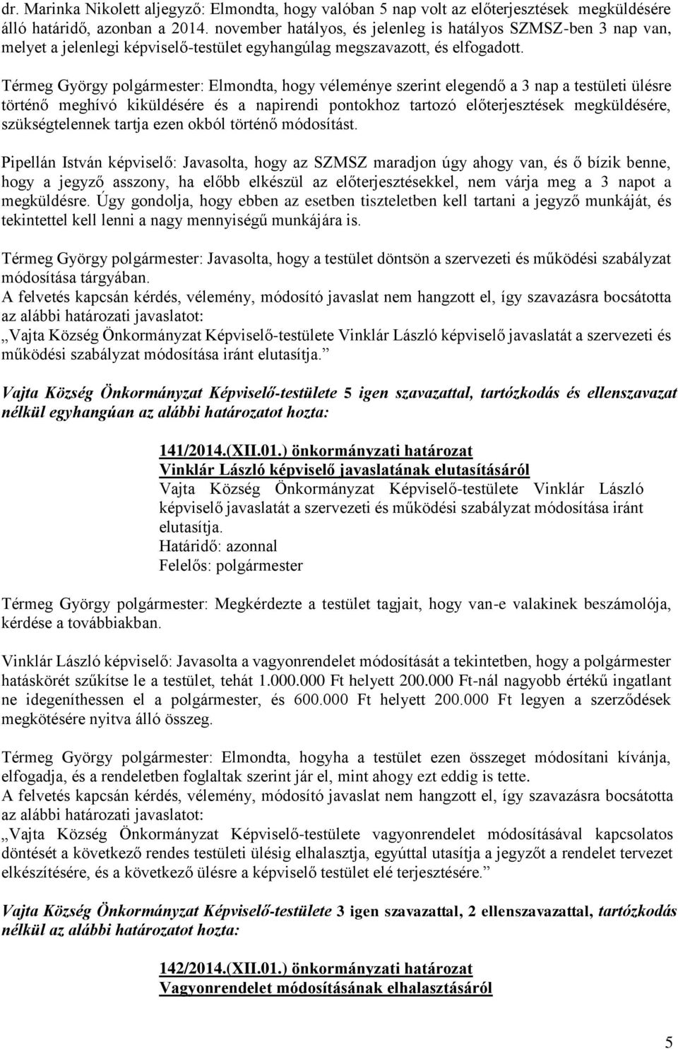 Térmeg György polgármester: Elmondta, hogy véleménye szerint elegendő a 3 nap a testületi ülésre történő meghívó kiküldésére és a napirendi pontokhoz tartozó előterjesztések megküldésére,