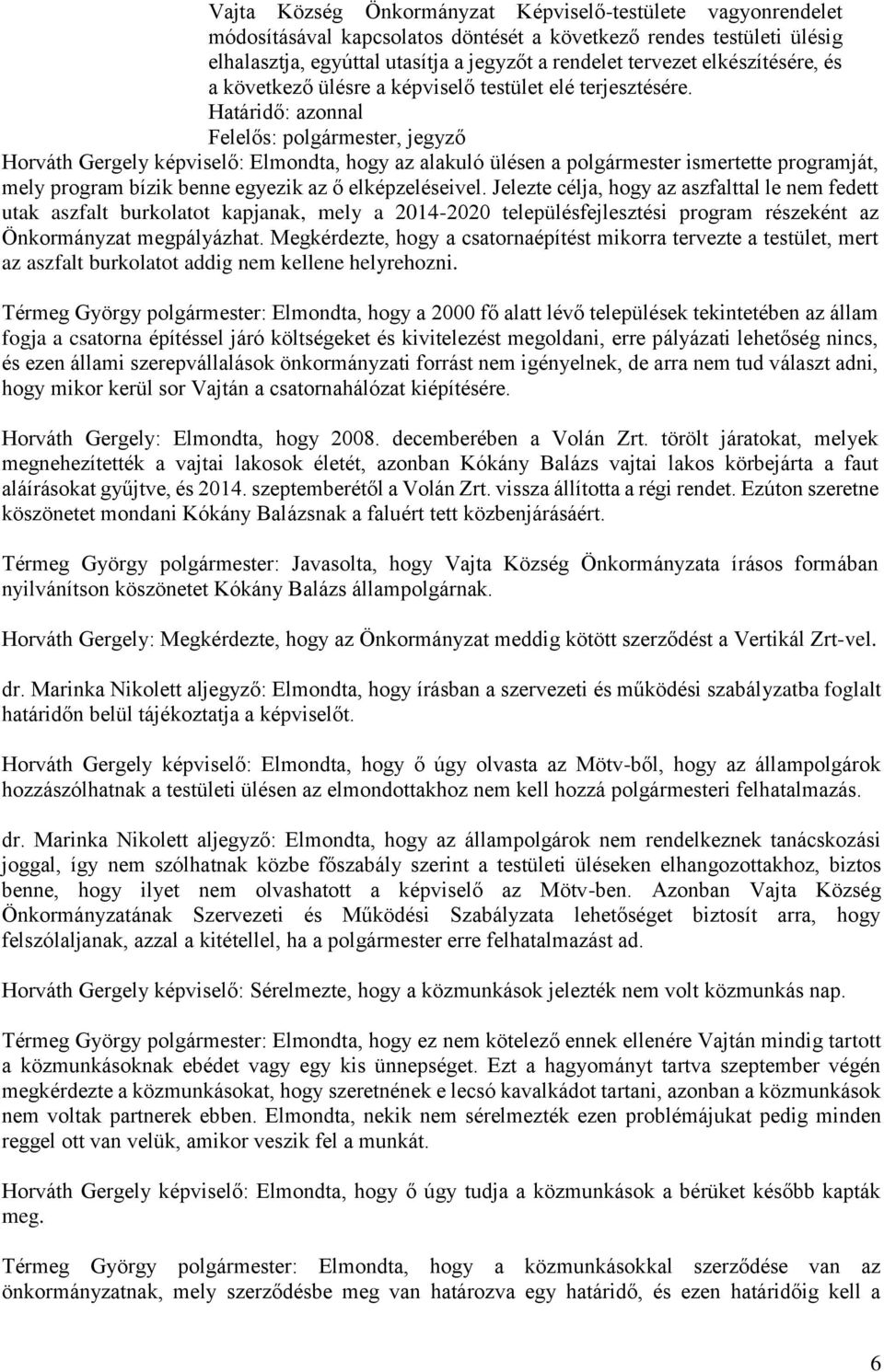 Felelős: polgármester, jegyző Horváth Gergely képviselő: Elmondta, hogy az alakuló ülésen a polgármester ismertette programját, mely program bízik benne egyezik az ő elképzeléseivel.