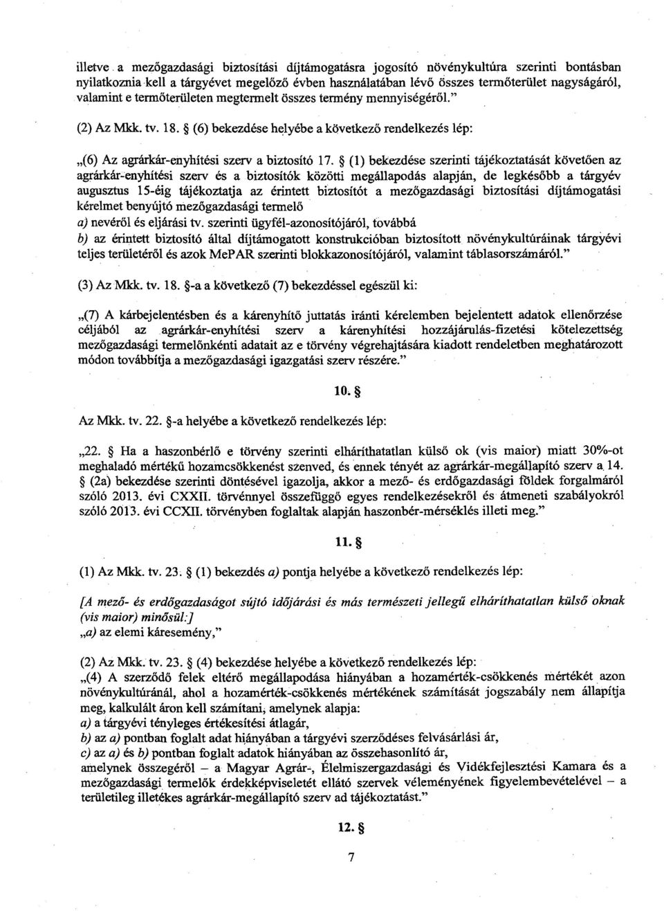 termőterületen megtermelt összes termény mennyiségérő l." (2) Az Mkk. tv. 18. (6) bekezdése helyébe a következ ő rendelkezés lép : 99(6) Az agrárkár-enyhítési szerv a biztosító 17.