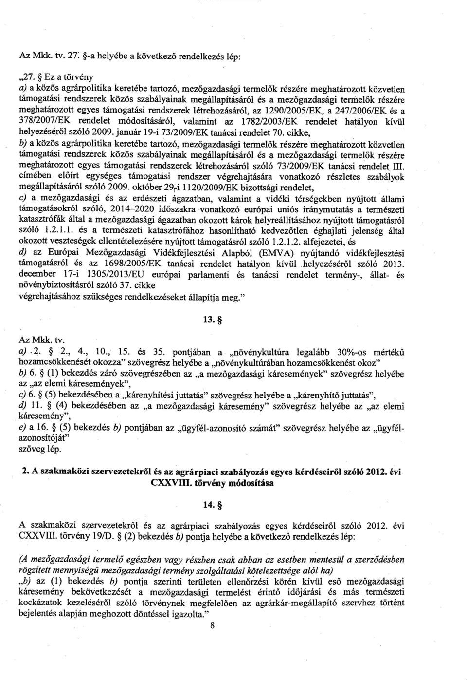 ők részére meghatározott egyes támogatási rendszerek létrehozásáról, az 1290/2005/EK, a 247/2006/EK és a 378/2007/EK rendelet módosításáról, valamint az 1782/2003/EK rendelet hatályon kívü l