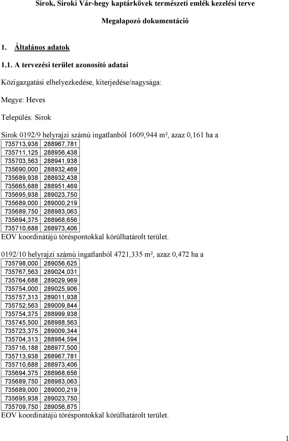 1. A tervezési terület azonosító adatai Közigazgatási elhelyezkedése, kiterjedése/nagysága: Megye: Heves Település: Sirok Sirok 0192/9 helyrajzi számú ingatlanból 1609,944 m², azaz 0,161 ha a