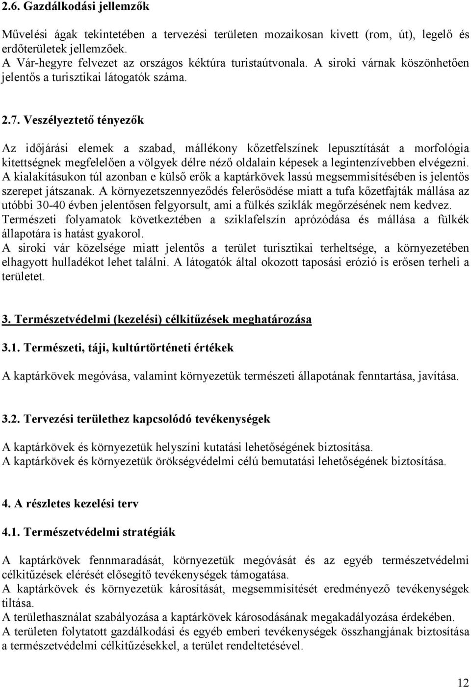 Veszélyeztetı tényezık Az idıjárási elemek a szabad, mállékony kızetfelszínek lepusztítását a morfológia kitettségnek megfelelıen a völgyek délre nézı oldalain képesek a legintenzívebben elvégezni.