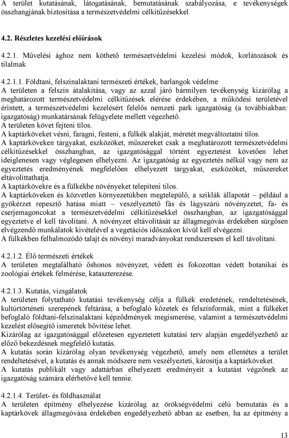 1. Földtani, felszínalaktani természeti értékek, barlangok védelme A területen a felszín átalakítása, vagy az azzal járó bármilyen tevékenység kizárólag a meghatározott természetvédelmi célkitőzések