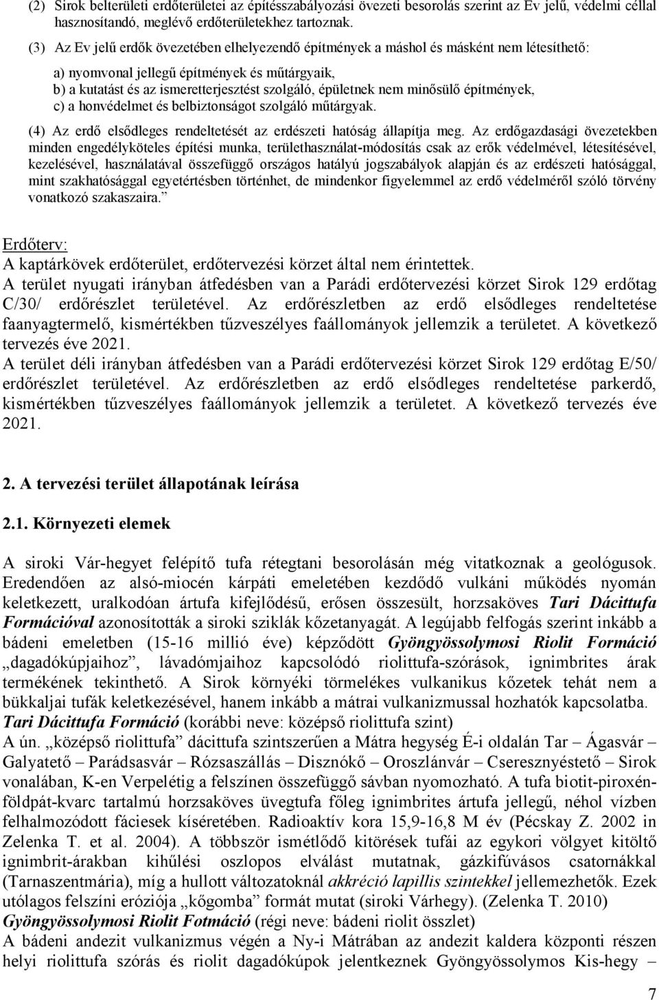 nem minısülı építmények, c) a honvédelmet és belbiztonságot szolgáló mőtárgyak. (4) Az erdı elsıdleges rendeltetését az erdészeti hatóság állapítja meg.