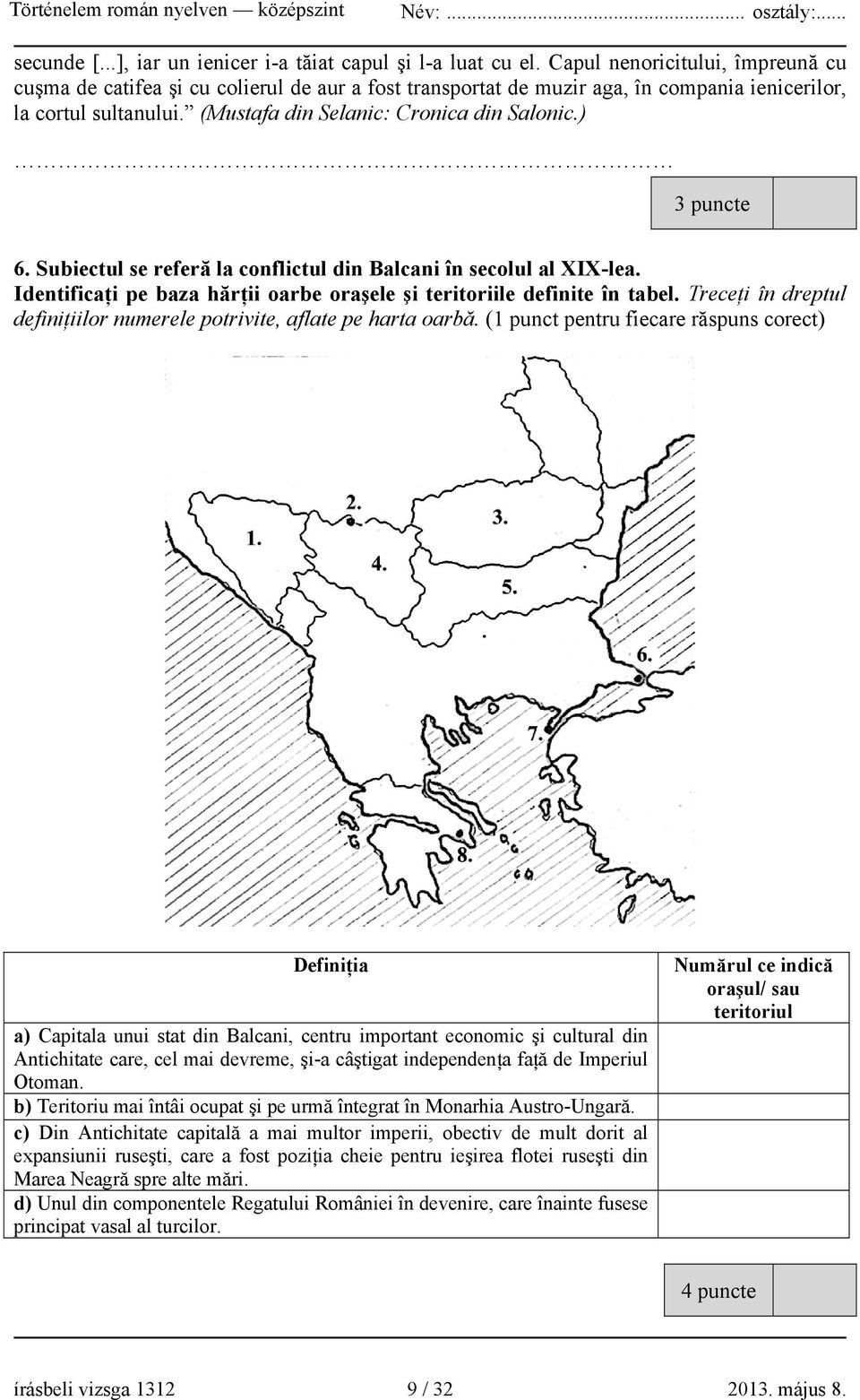) 3 puncte 6. Subiectul se referă la conflictul din Balcani în secolul al XIX-lea. Identificaţi pe baza hărţii oarbe oraşele şi teritoriile definite în tabel.