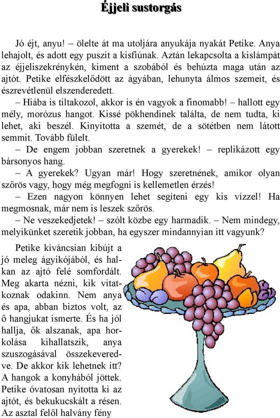 Pe tik e e lfés zk e lődött az ágyában, leh unyta álm os s ze m e it, és és zre vétlenüle lsze nde re de tt. H iába is tiltak ozol, ak k or is én vagyok a finom abb!