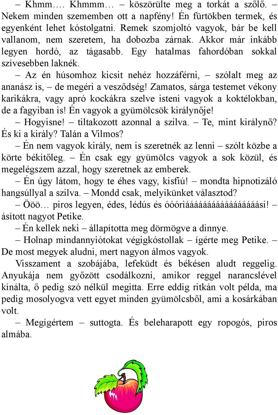 Egy h atalm as fah ordóban s ok k al s zíve s e bbe n lak nék. Az én h ús om h oz k ics it ne h éz h ozzáférni, s zólalt m e g az ananás z is, de m e géri a ve s ződs ég!