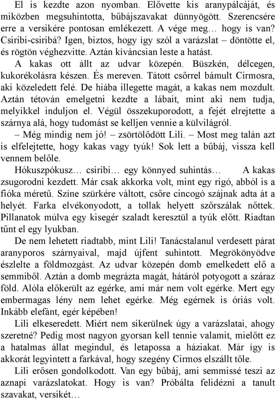 A k ak as ott állt az udvar k öze pén. Büs zk én, délce ge n, k uk orék olás ra k és ze n. És m e re ve n. Tátott cs őrre lbám ult Cirm os ra, ak i k öze lede tt fe lé.