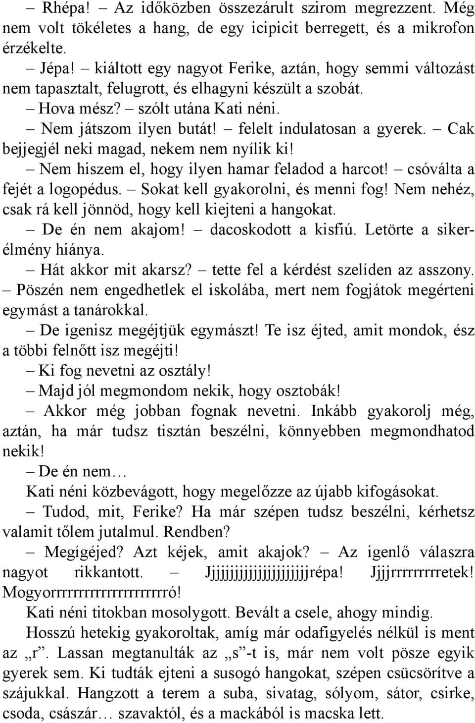 fe lelt indulatos an a gye re k. Cak be jje gjélne k i m agad, ne k e m ne m nyílik k i! Ne m h is ze m e l, h ogy ilye n h am ar fe ladod a h arcot! cs óválta a fe jét a logopédus.